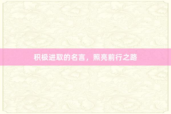 积极进取的名言，照亮前行之路